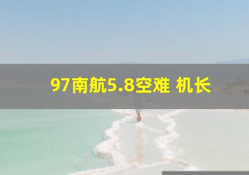 97南航5.8空难 机长